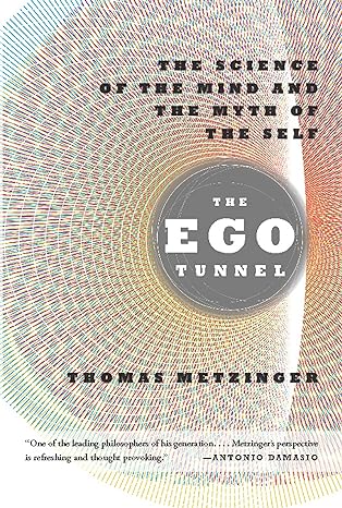 the ego tunnel the science of the mind and the myth of the self 1st edition thomas metzinger 0465020690,