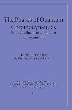 the phases of quantum chromodynamics from confinement to extreme environments 1st edition john b kogut