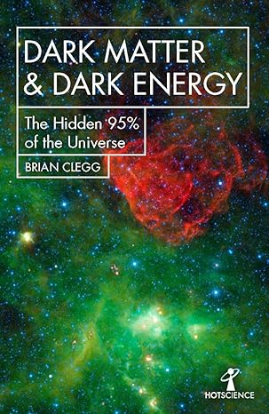 dark matter and dark energy the hidden 95 of the universe 1st edition brian clegg 1785785508, 978-1785785504