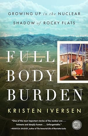 full body burden growing up in the nuclear shadow of rocky flats 1st edition kristen iversen 0307955656,
