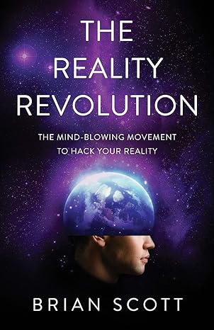 the reality revolution the mind blowing movement to hack your reality 1st edition brian scott 154450618x,