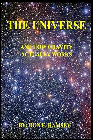 the universe and how gravity actually works 1st edition mr don e ramsey b0ct8qkxzv, 979-8873439393
