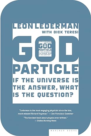 the god particle if the universe is the answer what is the question 1st edition leon lederman ,dick teresi