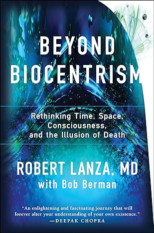 beyond biocentrism rethinking time space consciousness and the illusion of death 1st edition robert lanza