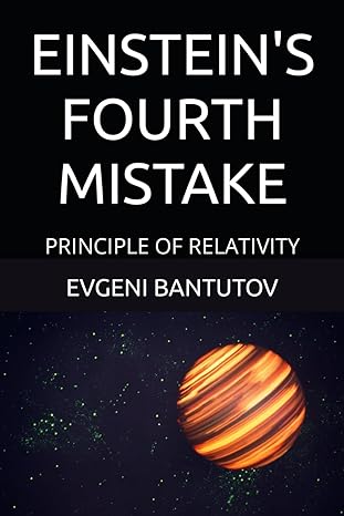 einsteins fourth mistake principle of relativity 1st edition evgeni bantutov b0cz696r54, 979-8320977034