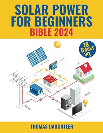 solar power for beginners bible 2024 10 books in 1 your comprehensive guide to mastering solar energy from