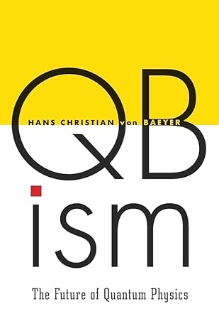 qbism the future of quantum physics 1st edition hans christian von baeyer ,lili von baeyer 067450464x,