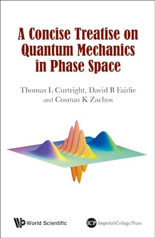 concise treatise on quantum mechanics in phase space a 1st edition thomas l curtright ,david b fairlie