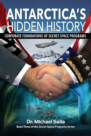 antarcticas hidden history corporate foundations of secret space programs 1st edition michael salla