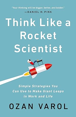 think like a rocket scientist simple strategies you can use to make giant leaps in work and life 1st edition