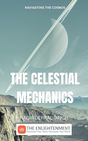 the celestial mechanics navigating the cosmos 1st edition naginderpal singh b0clyvfzns, 979-8865308935