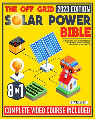 the off grid solar power bible 8 in 1 the complete how to manual for designing installing and maintaining