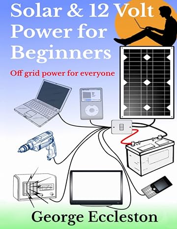 solar and 12 volt power for beginners off grid power for everyone 1st edition george eccleston 197443298x,