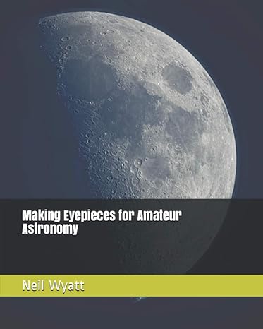 making eyepieces for amateur astronomy 1st edition neil m wyatt b08lnbhb28, 979-8552819706