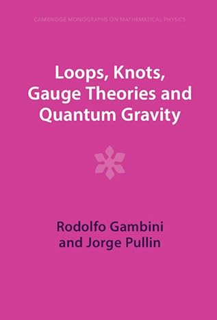 loops knots gauge theories and quantum gravity 1st edition rodolfo gambini ,jorge pullin ,abhay ashtekar