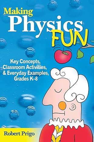 making physics fun key concepts classroom activities and everyday examples grades k 8 1st edition robert