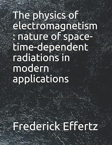 the physics of electromagnetism nature of space time dependent radiations in modern applications 1st edition