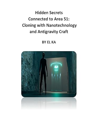 hidden secrets connected to area 51 cloning with nanotechnology and antigravity craft 1st edition el ka