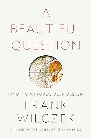 a beautiful question finding natures deep design 1st edition frank wilczek 1594205264, 978-1594205262