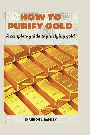how to purify gold a complete guide to purifying gold 1st edition shannon j ramsey b0cswmjbxp, 979-8876786470