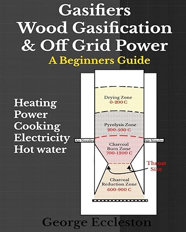 gasifiers wood gasification and off grid power a beginners guide 1st edition george eccleston 1717240429,