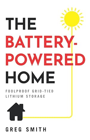 the battery powered home foolproof grid tied lithium storage 1st edition greg smith 1544521588, 978-1544521589