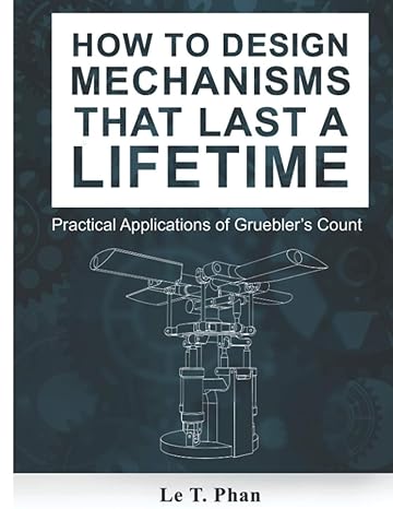 how to design mechanisms that last a lifetime practical applications of grueblers count 1st edition le t phan