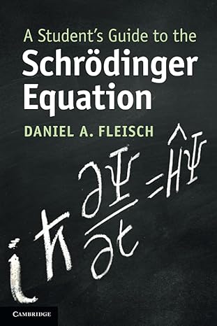 a students guide to the schrodinger equation 1st edition daniel a fleisch 1108819788, 978-1108819787