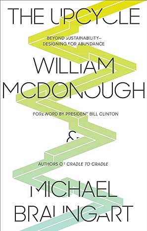 the upcycle beyond sustainability designing for abundance 1st edition william mcdonough ,michael braungart