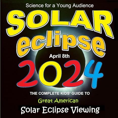solar eclipse 2024 the complete kids guide to great american solar eclipse viewing 1st edition science for a