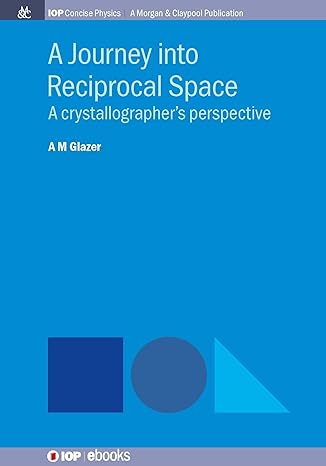a journey into reciprocal space a crystallographers perspective 1st edition a m glazer 1643279076,