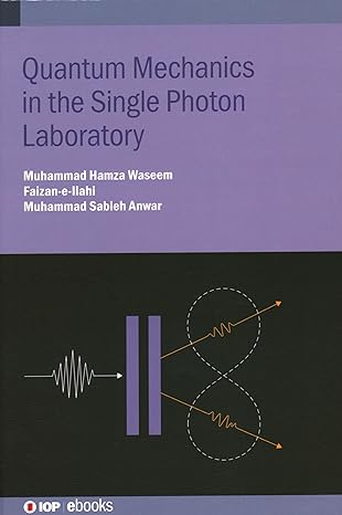 quantum mechanics in the single photon laboratory 1st edition muhammad hamza waseem ,faizan e ilahi ,muhammad