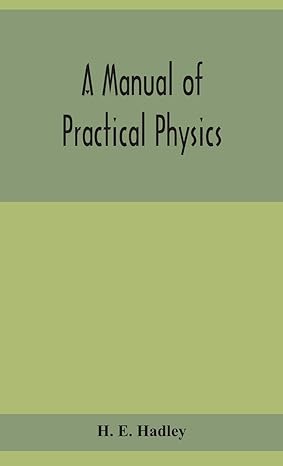 a manual of practical physics 1st edition h e hadley 9354155510, 978-9354155512