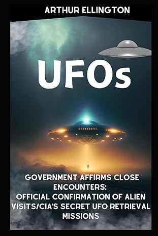 ufos government affirms close encounters official confirmation of alien visits/cias secret ufo retrieval