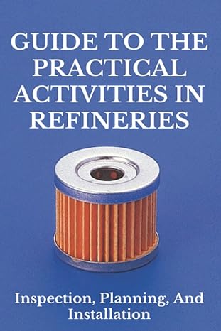guide to the practical activities in refineries inspection planning and installation 1st edition kate