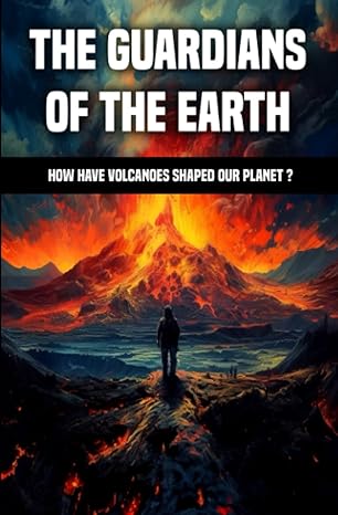 the guardians of the earth how have volcanoes shaped our planet 1st edition patrick donnet b0cgwqt15b,