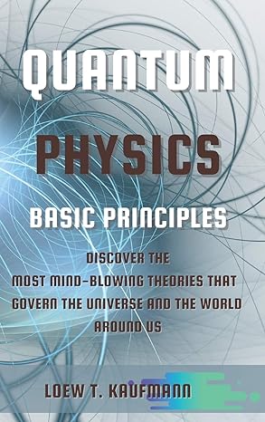 quantum physics basic principles discover the most mind blowing theories that govern the universe and the