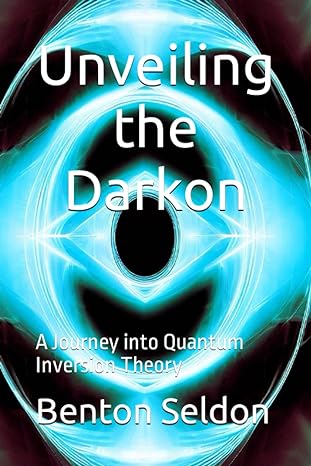 unveiling the darkon a journey into quantum inversion theory 1st edition dr benton h seldon phd b0cfz92cvg,