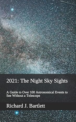 2021 the night sky sights a guide to over 100 astronomical events to see without a telescope 1st edition