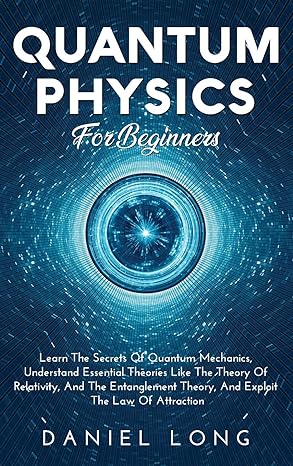 quantum physics learn the secrets of quantum mechanics understand essential theories like the theory of