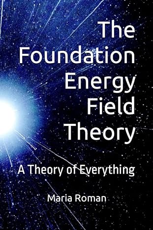 the foundation energy field theory a theory of everything 1st edition maria roman b09qkfy86b, 979-8795890999