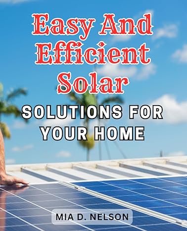 easy and efficient solar solutions for your home the essential beginners handbook for diy solar power systems