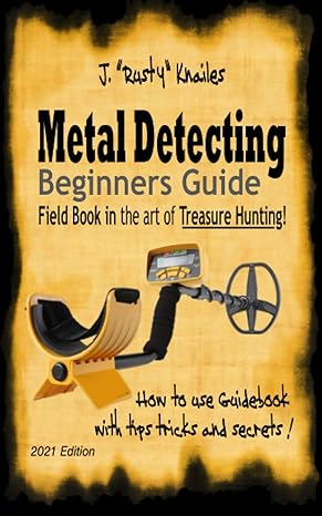 metal detecting beginners guide field book in the art of treasure hunting 1st edition j rusty knailes