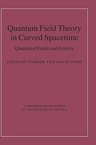 quantum field theory in curved spacetime quantized fields and gravity 1st edition leonard parker ,david toms