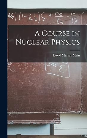 a course in nuclear physics 1st edition david murray main 1014329175, 978-1014329172