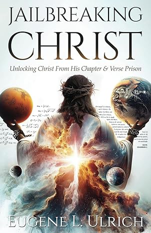 jailbreaking christ unlocking christ from his chapter and verse prison 1st edition eugene l ulrich