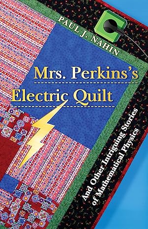 mrs perkinss electric quilt and other intriguing stories of mathematical physics 1st edition paul nahin