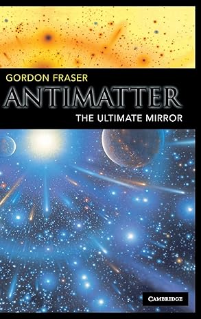 antimatter the ultimate mirror 1st edition gordon fraser 0521652529, 978-0521652520