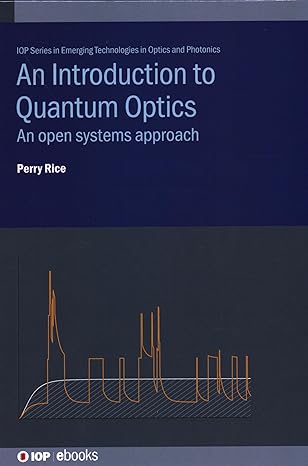 an introduction to quantum optics an open systems approach 1st edition prof dr perry prof dr rice 0750317116,