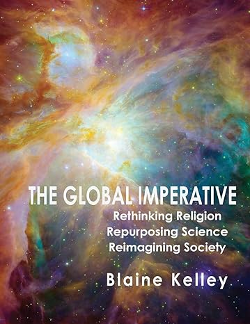 the global imperative rethinking religion repurposing science reimagining 1st edition blaine kelley